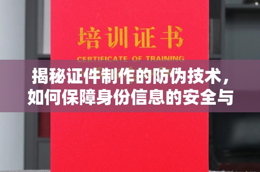 屏边揭秘证件制作的防伪技术，如何保障身份信息的安全与真实